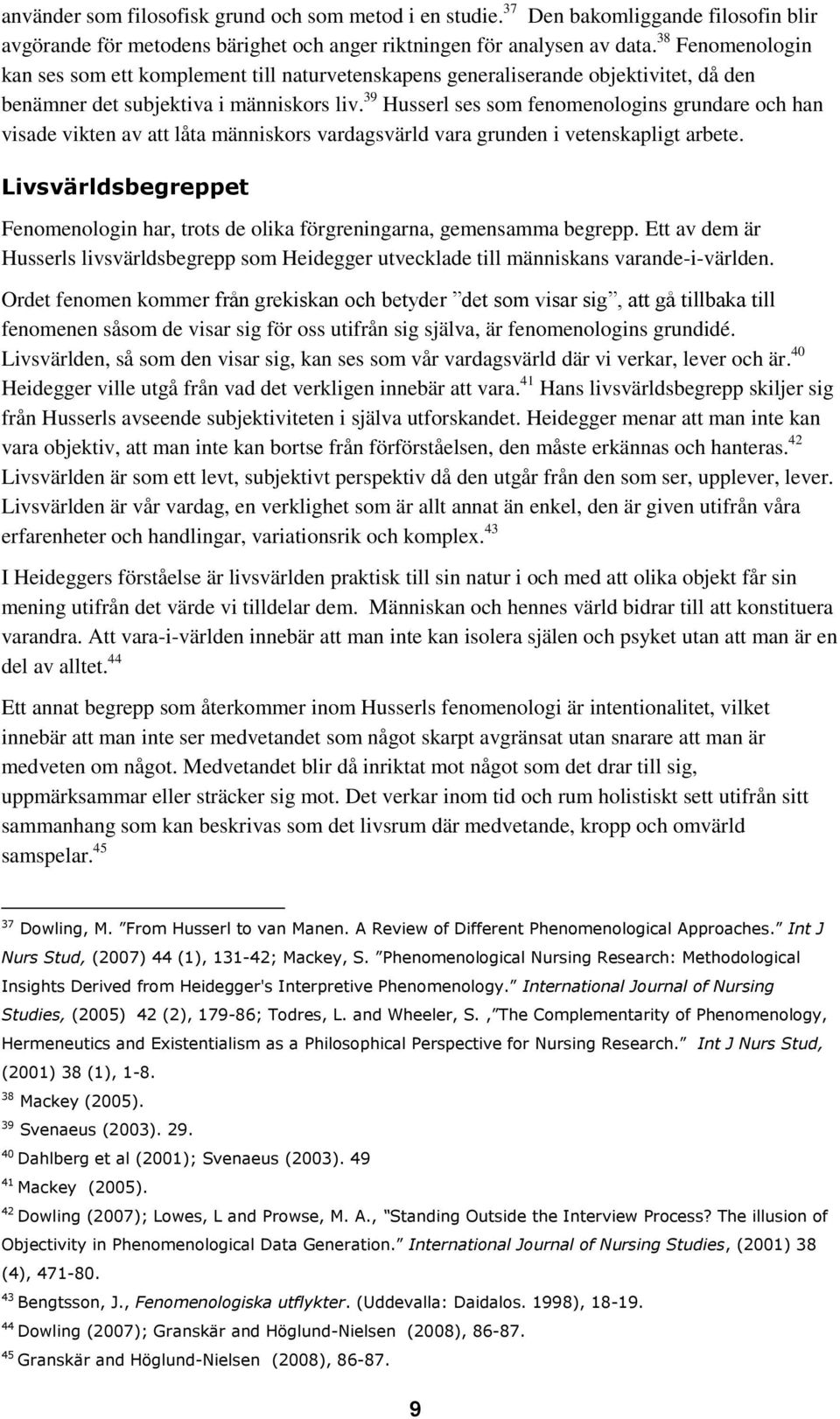 39 Husserl ses som fenomenologins grundare och han visade vikten av att låta människors vardagsvärld vara grunden i vetenskapligt arbete.