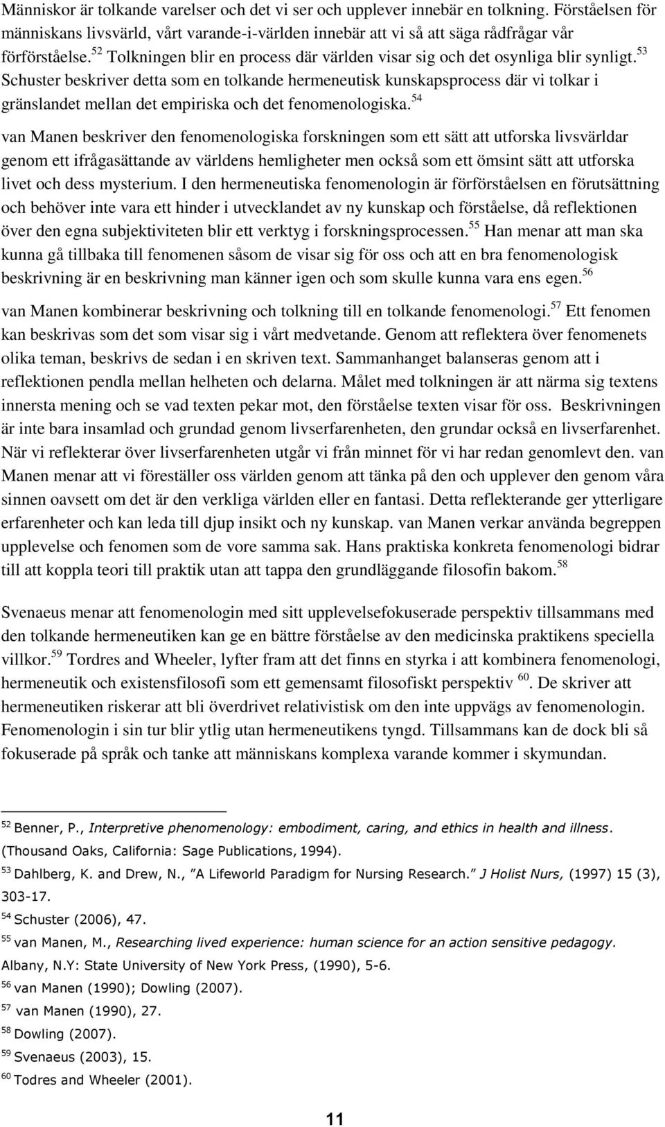 53 Schuster beskriver detta som en tolkande hermeneutisk kunskapsprocess där vi tolkar i gränslandet mellan det empiriska och det fenomenologiska.