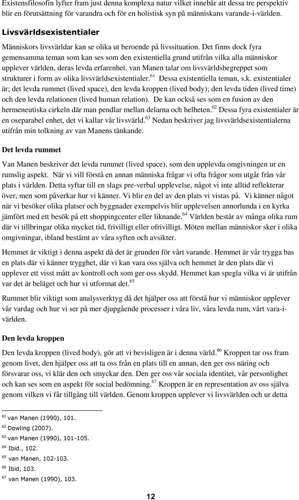 Det finns dock fyra gemensamma teman som kan ses som den existentiella grund utifrån vilka alla människor upplever världen, deras levda erfarenhet.