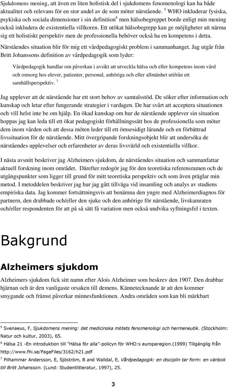 Ett utökat hälsobegrepp kan ge möjligheter att närma sig ett holistiskt perspektiv men de professionella behöver också ha en kompetens i detta.