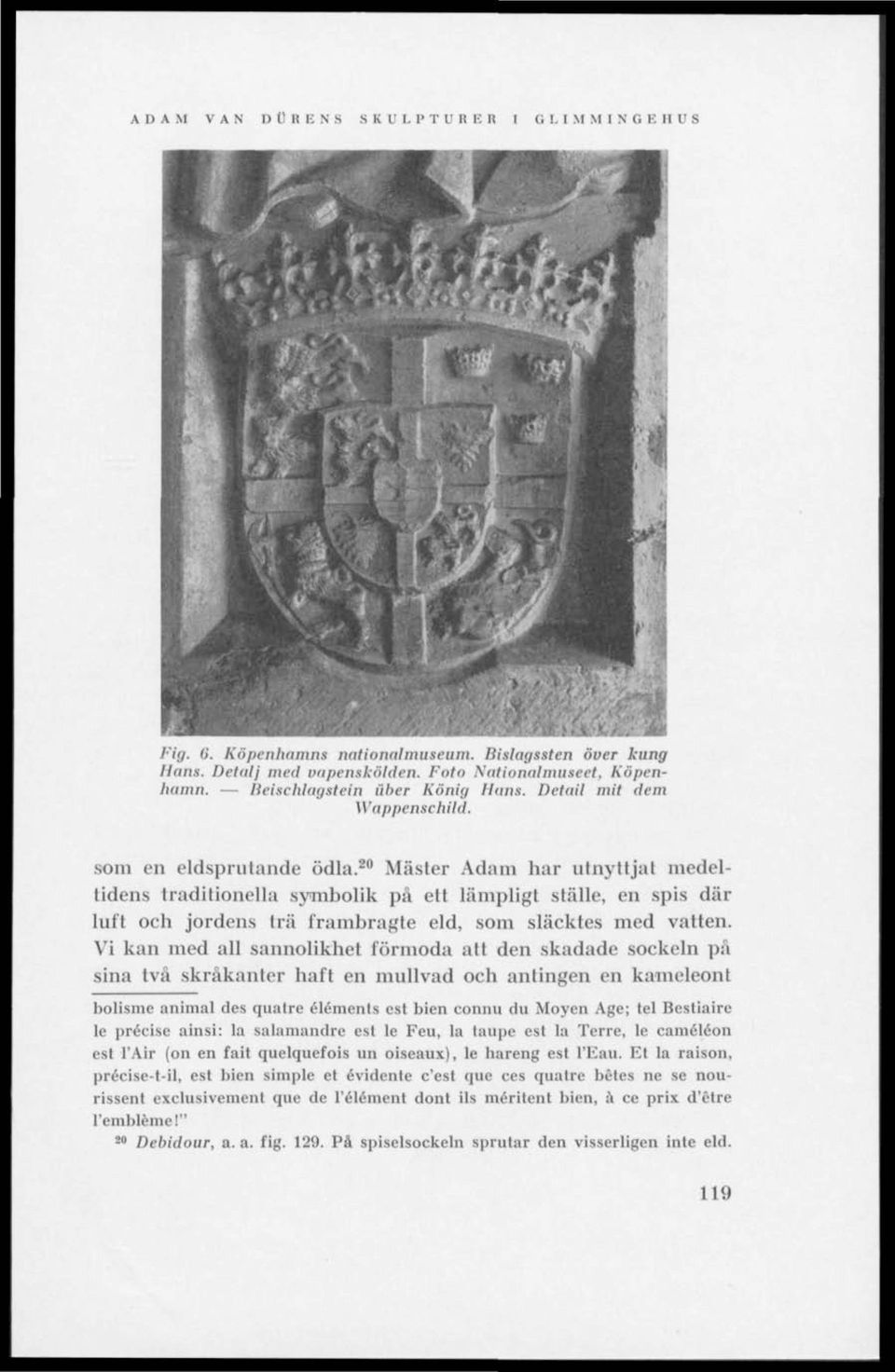 20 Mäster Adam har utnyttjat medeltidens traditionella symbolik på ett lämpligt ställe, en spis där luft och jordens trä frambragle eld, som släcktes med vatten.