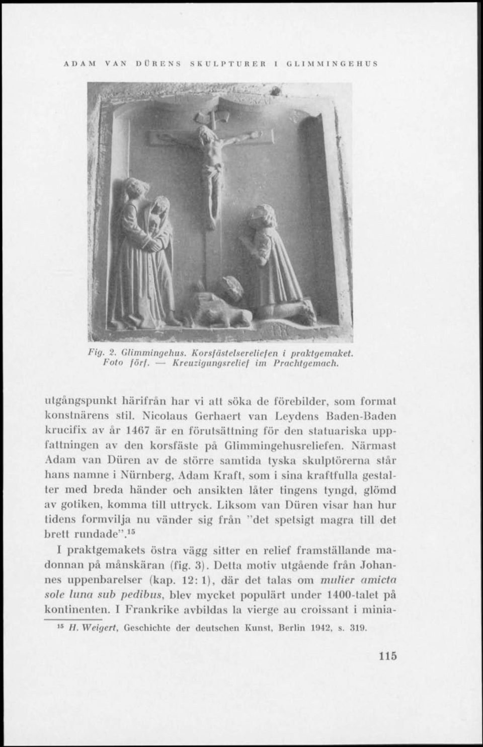 Nicolaus Gerhaerl van Leydens Baden-Baden krucifix av år 1467 är en förutsättning för den slatuariska uppfattningen av den korsfäste pä Glimniingehiisreliefen.