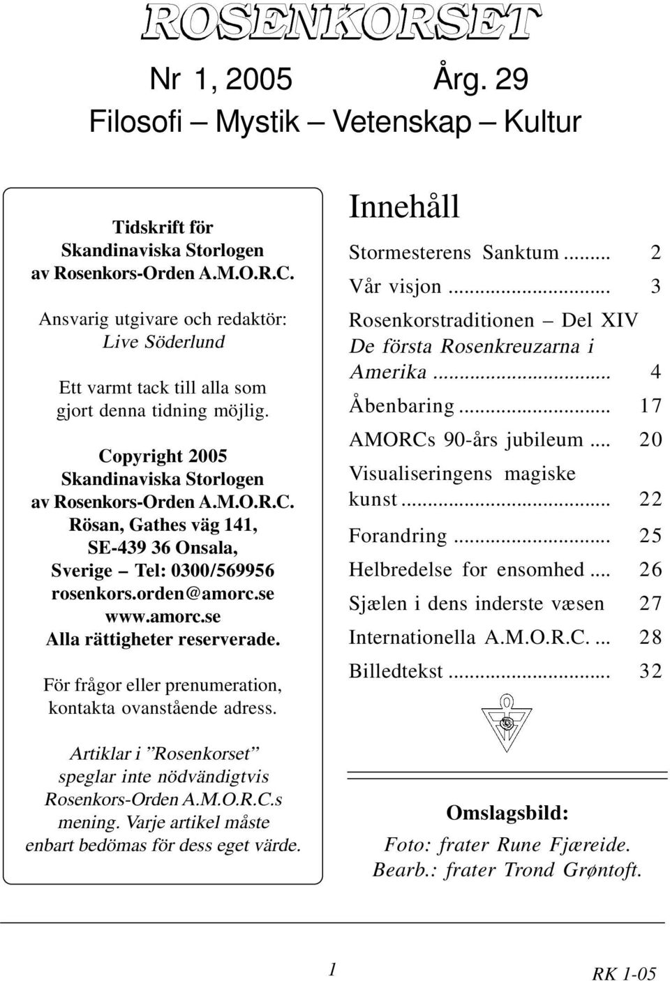 orden@amorc.se www.amorc.se Alla rättigheter reserverade. För frågor eller prenumeration, kontakta ovanstående adress. Artiklar i Rosenkorset speglar inte nödvändigtvis Rosenkors-Orden A.M.O.R.C.