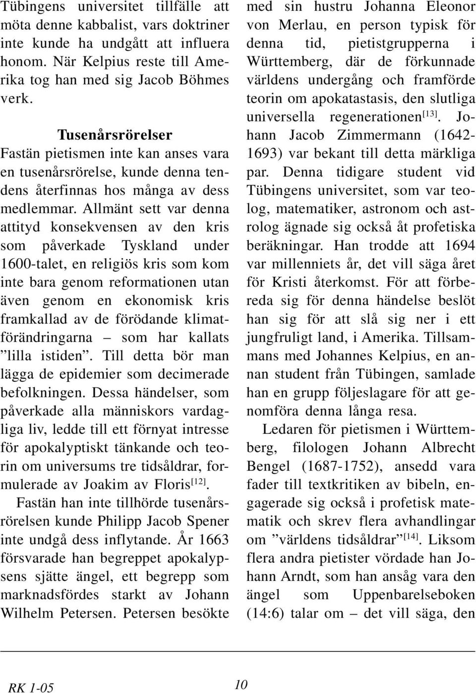 Allmänt sett var denna attityd konsekvensen av den kris som påverkade Tyskland under 1600-talet, en religiös kris som kom inte bara genom reformationen utan även genom en ekonomisk kris framkallad av