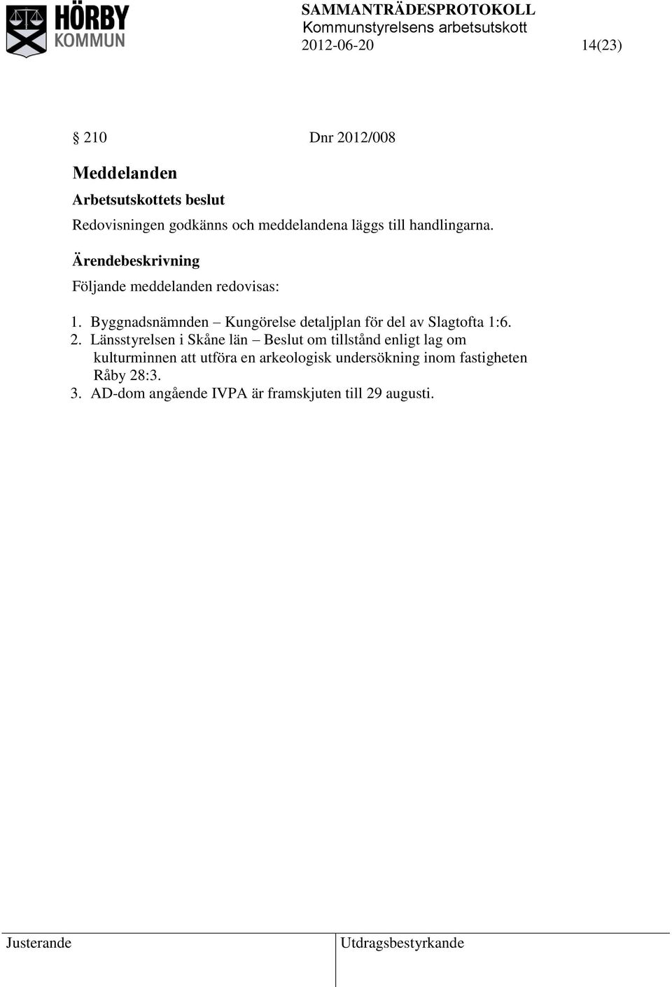 Byggnadsnämnden Kungörelse detaljplan för del av Slagtofta 1:6. 2.