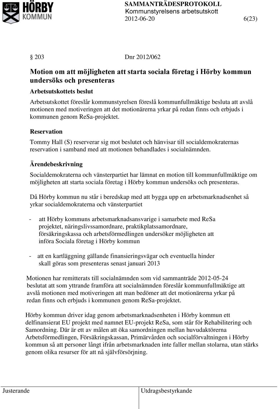 Reservation Tommy Hall (S) reserverar sig mot beslutet och hänvisar till socialdemokraternas reservation i samband med att motionen behandlades i socialnämnden.