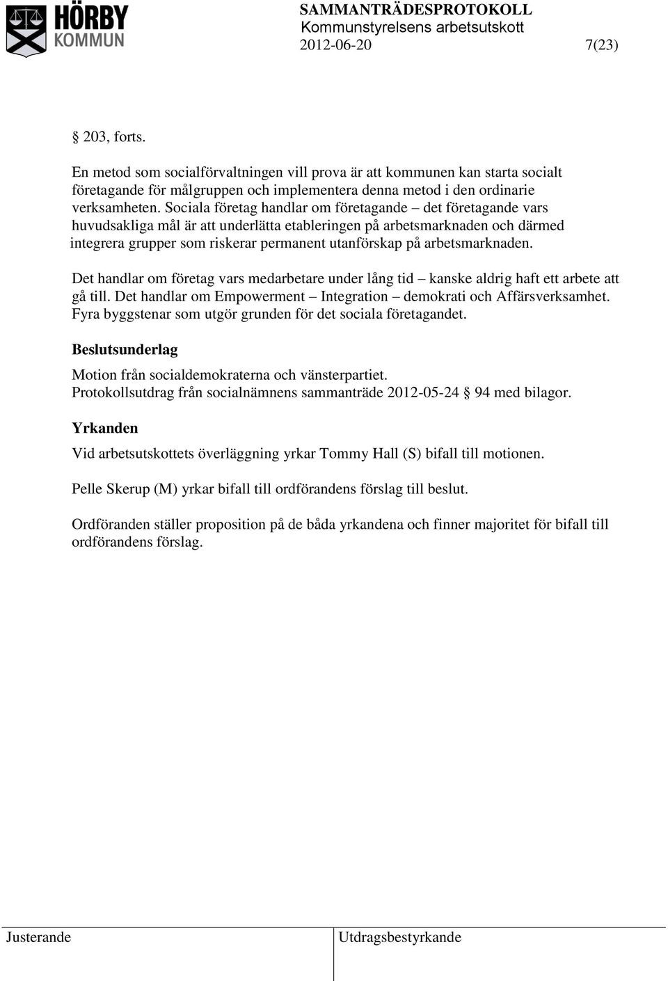 arbetsmarknaden. Det handlar om företag vars medarbetare under lång tid kanske aldrig haft ett arbete att gå till. Det handlar om Empowerment Integration demokrati och Affärsverksamhet.