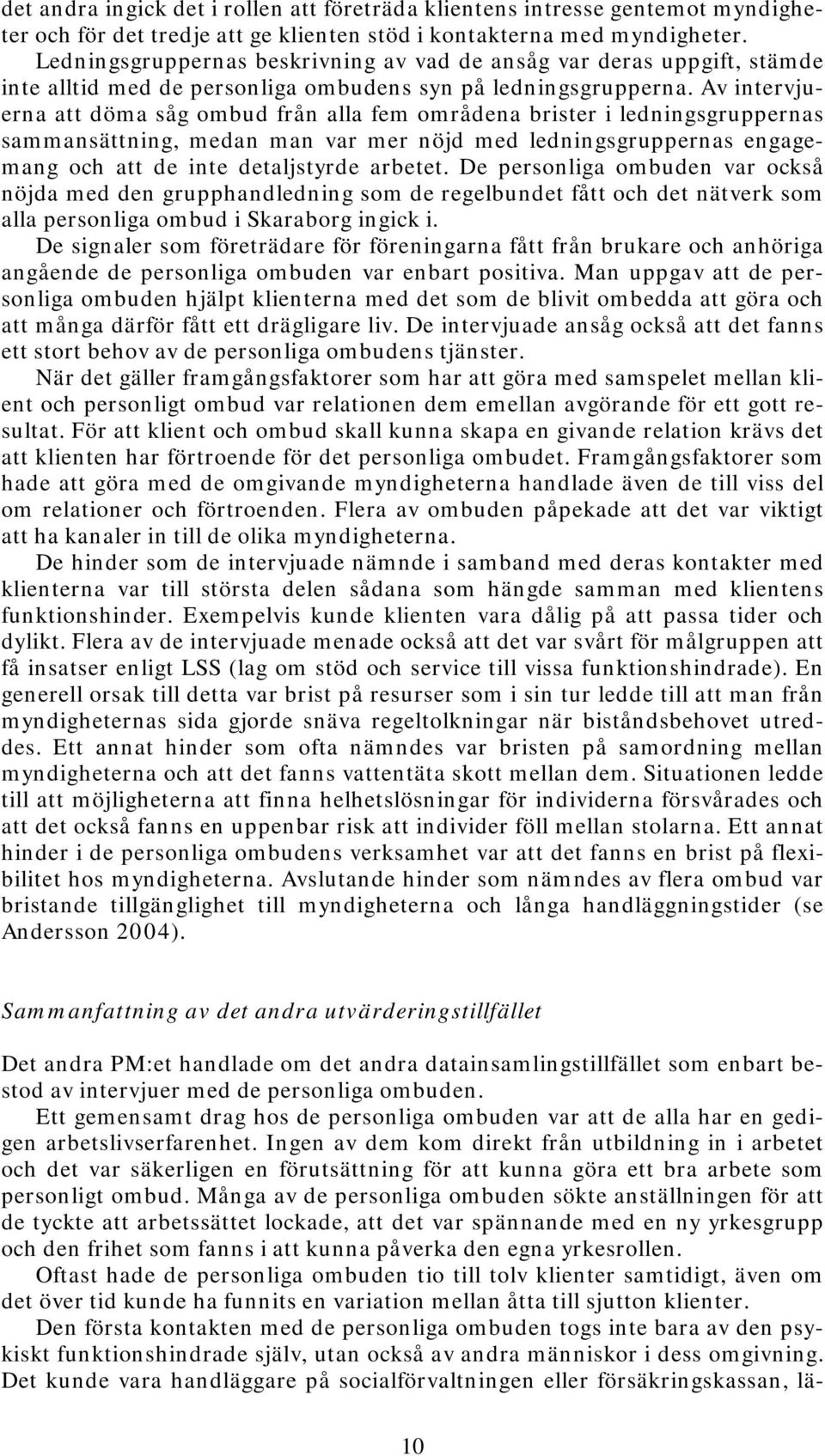 Av intervjuerna att döma såg ombud från alla fem områdena brister i ledningsgruppernas sammansättning, medan man var mer nöjd med ledningsgruppernas engagemang och att de inte detaljstyrde arbetet.