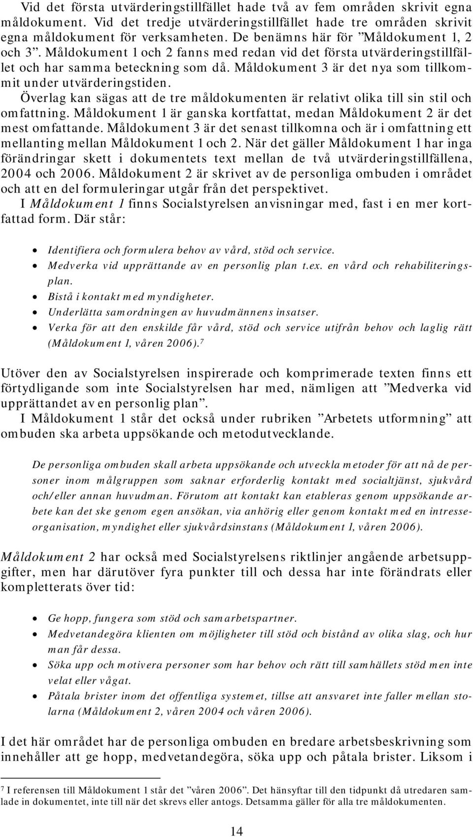 Måldokument 3 är det nya som tillkommit under utvärderingstiden. Överlag kan sägas att de tre måldokumenten är relativt olika till sin stil och omfattning.