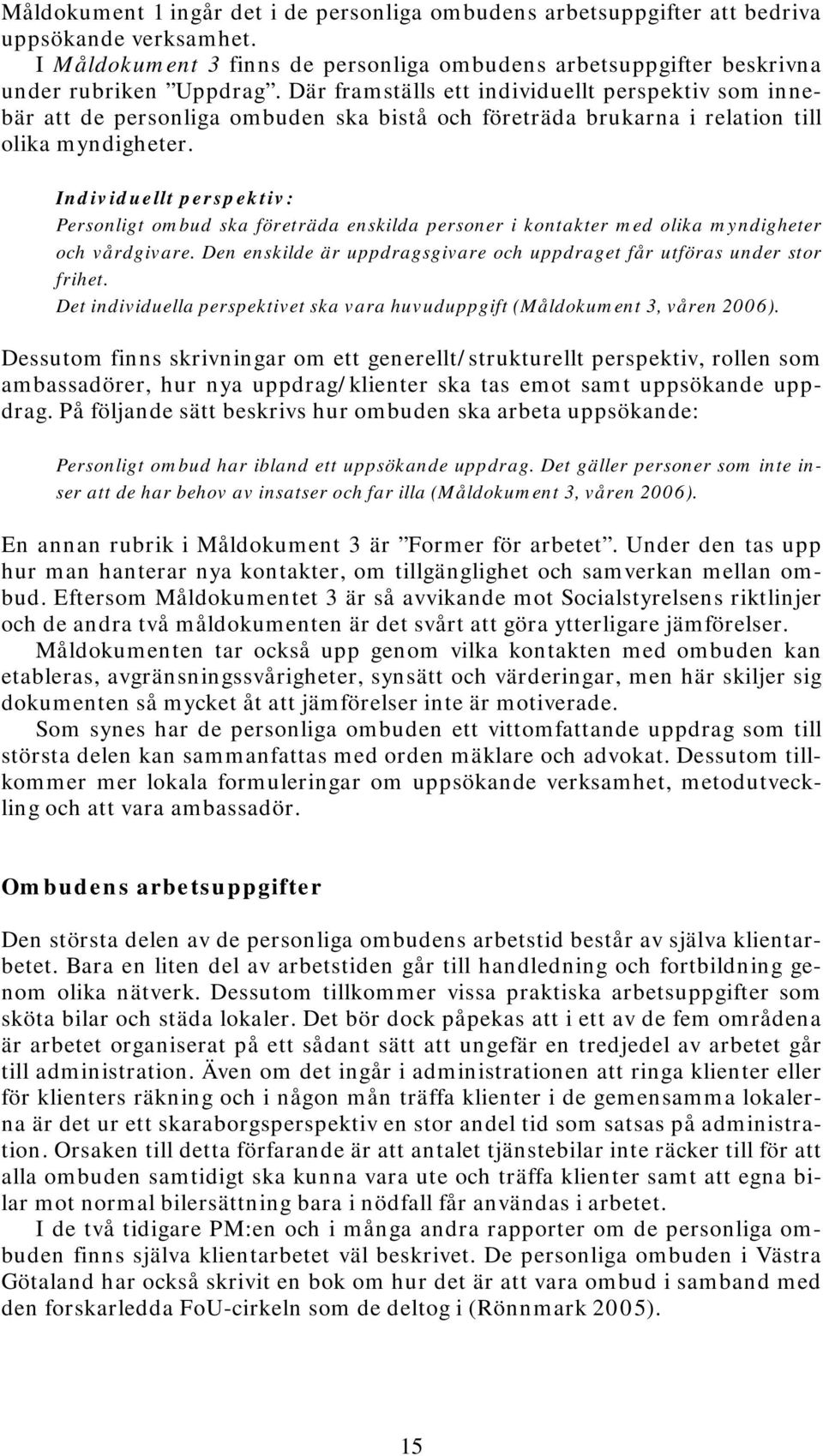 Individuellt perspektiv: Personligt ombud ska företräda enskilda personer i kontakter med olika myndigheter och vårdgivare. Den enskilde är uppdragsgivare och uppdraget får utföras under stor frihet.