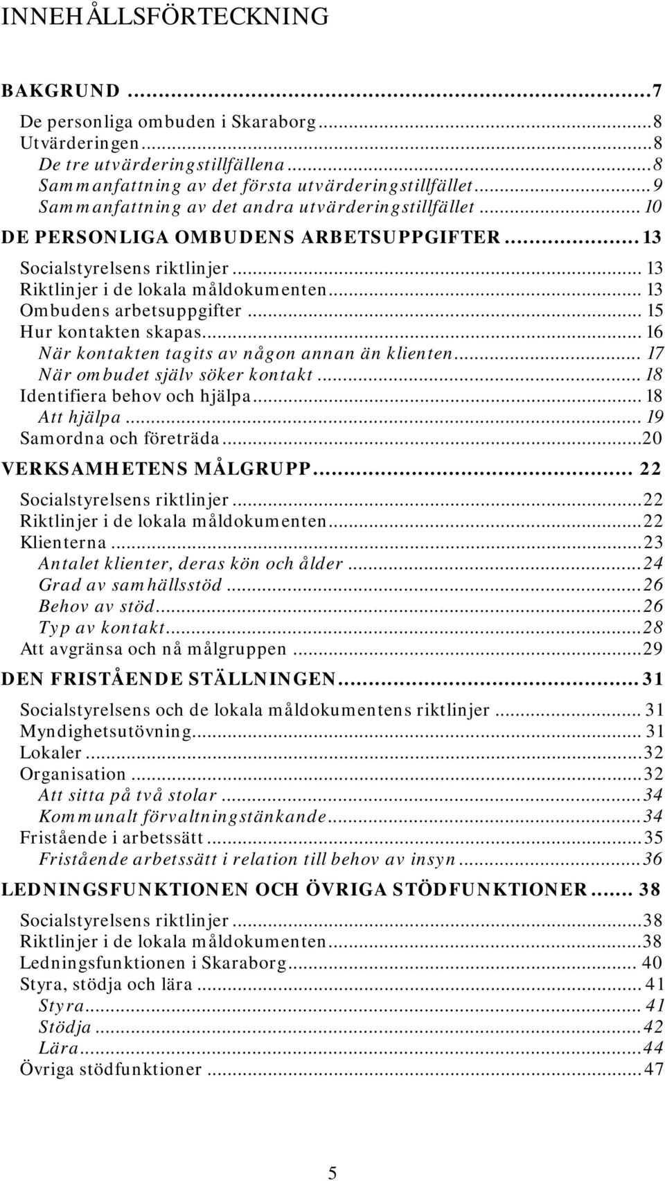 .. 13 Ombudens arbetsuppgifter... 15 Hur kontakten skapas... 16 När kontakten tagits av någon annan än klienten... 17 När ombudet själv söker kontakt... 18 Identifiera behov och hjälpa... 18 Att hjälpa.