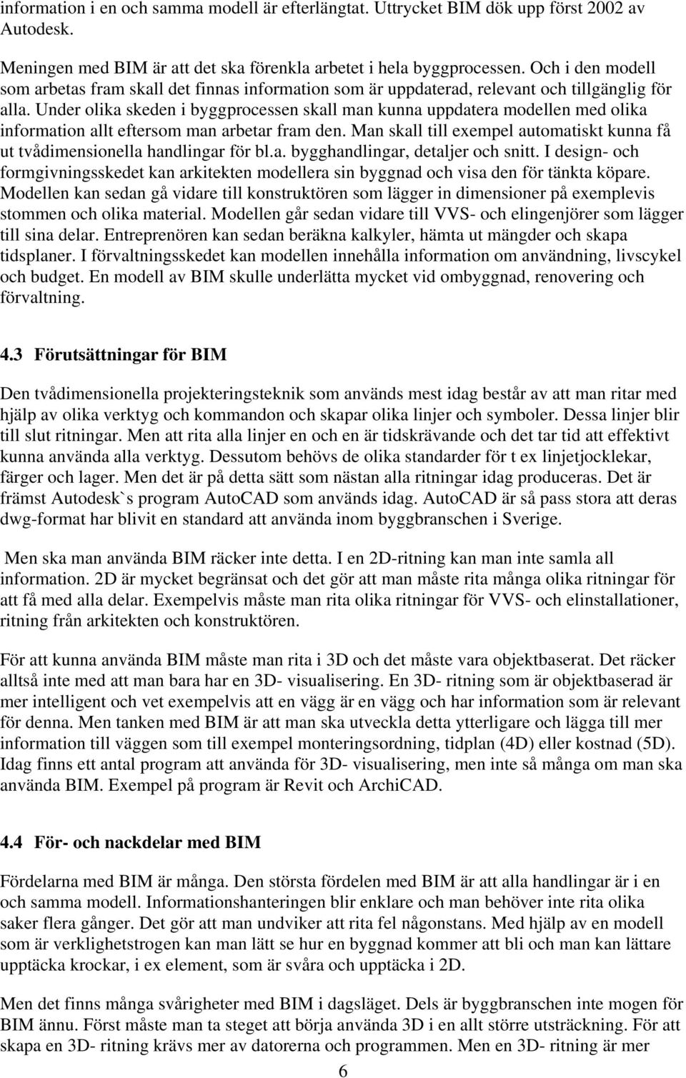 Under olika skeden i byggprocessen skall man kunna uppdatera modellen med olika information allt eftersom man arbetar fram den.