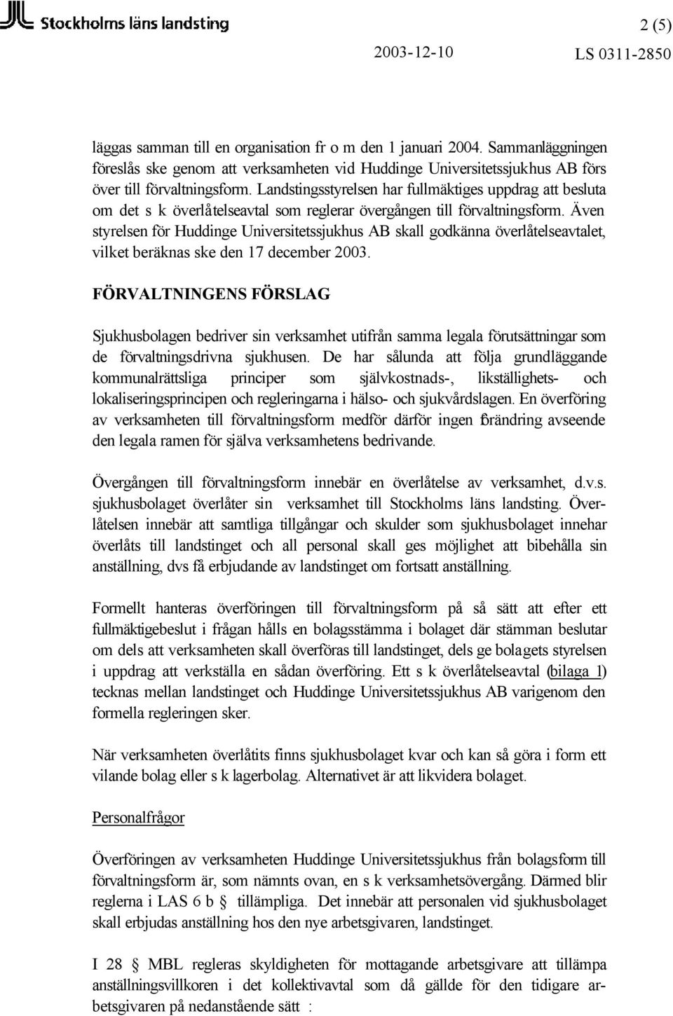 Även styrelsen för Huddinge Universitetssjukhus AB skall godkänna överlåtelseavtalet, vilket beräknas ske den 17 december 2003.