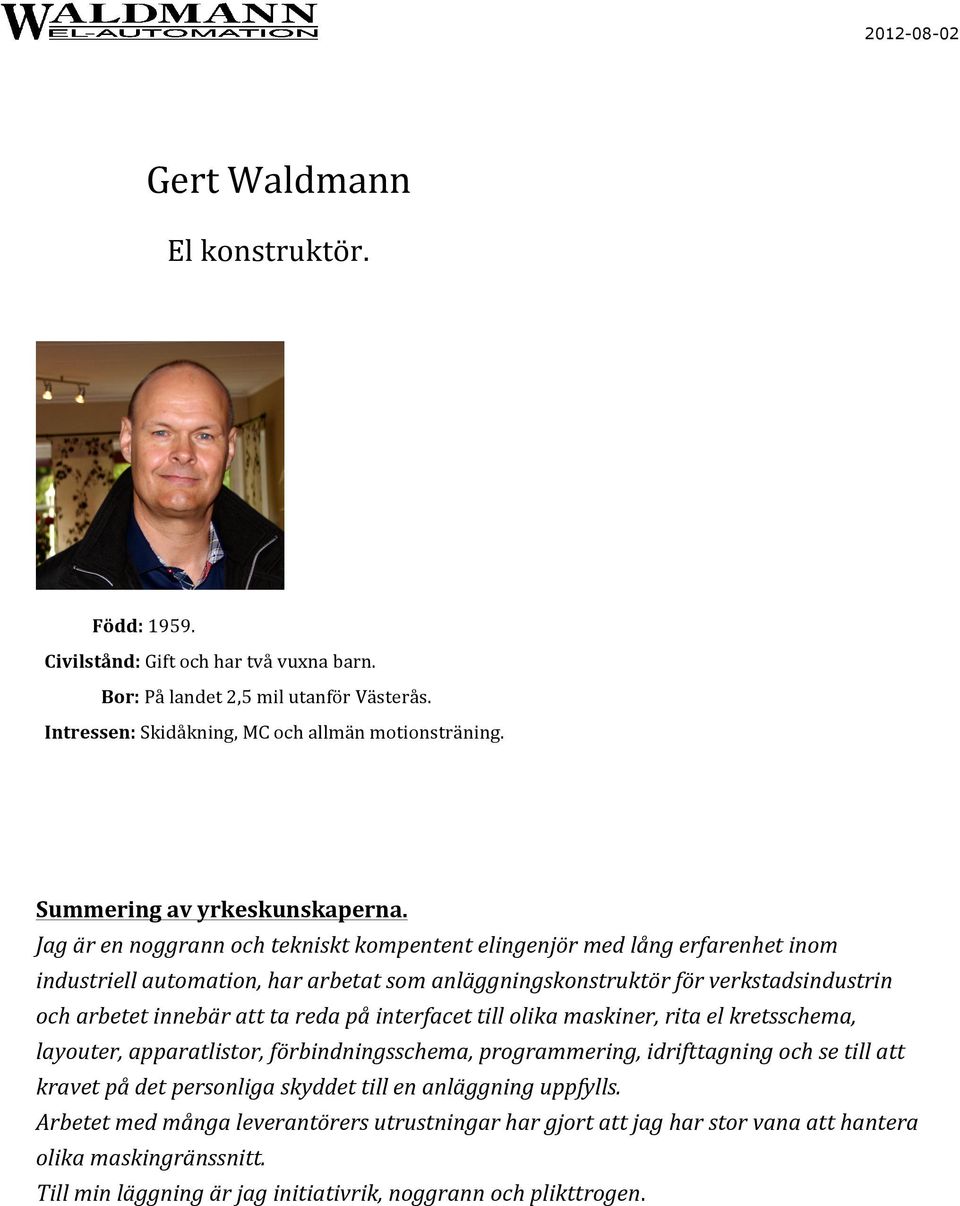 Jag är en noggrann och tekniskt kompentent elingenjör med lång erfarenhet inom industriell automation, har arbetat som anläggningskonstruktör för verkstadsindustrin och arbetet innebär att ta reda på