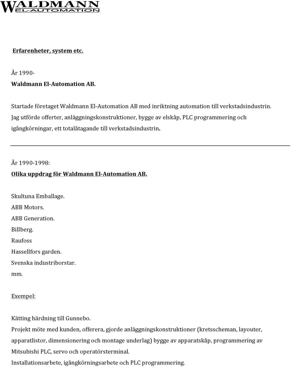 År 1990-1998: Olika uppdrag för Waldmann El- Automation AB. Skultuna Emballage. ABB Motors. ABB Generation. Billberg. Raufoss Hassellfors garden. Svenska industriborstar. mm.