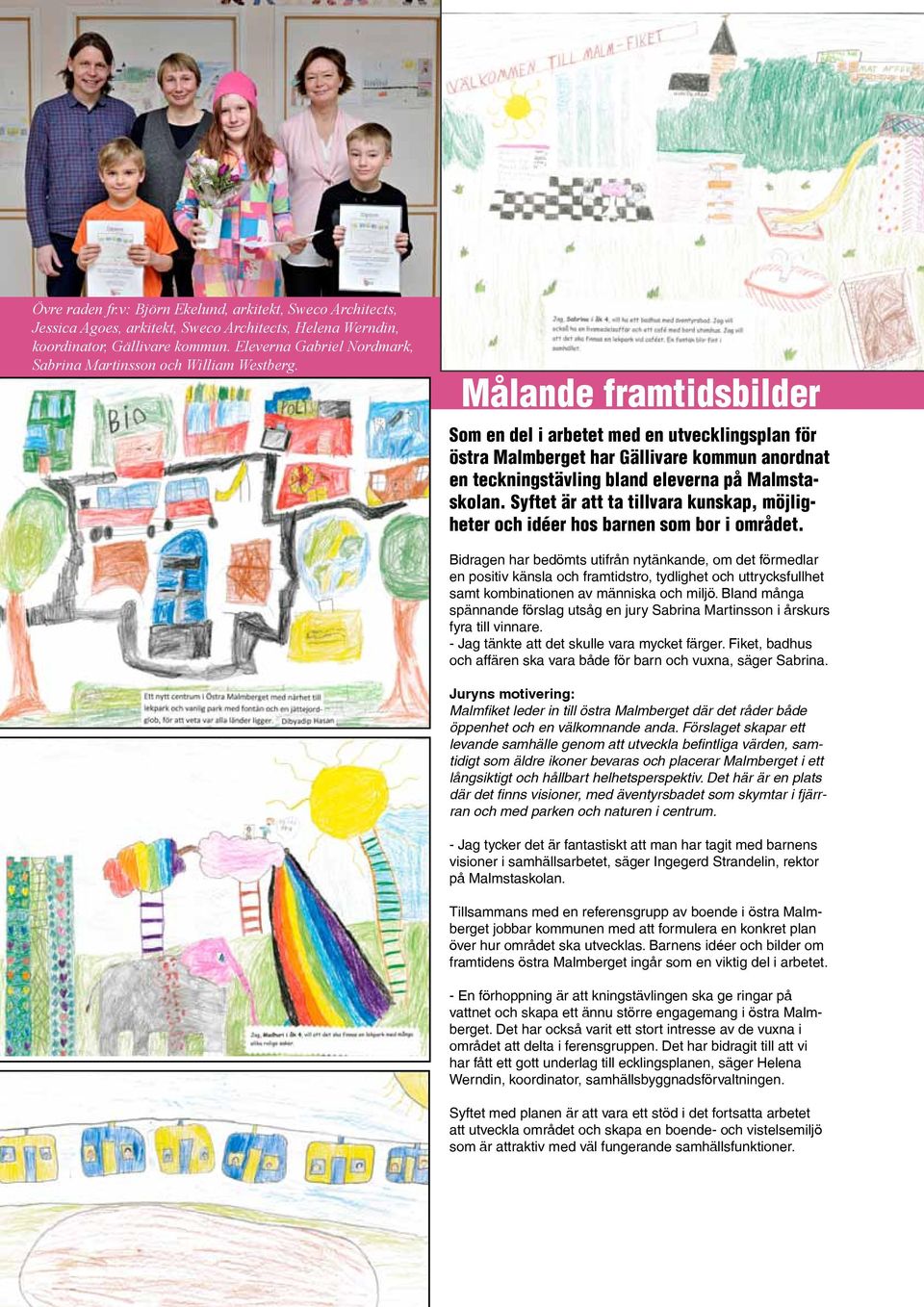 Målande framtidsbilder Som en del i arbetet med en utvecklingsplan för östra Malmberget har Gällivare kommun anordnat en teckningstävling bland eleverna på Malmstaskolan.