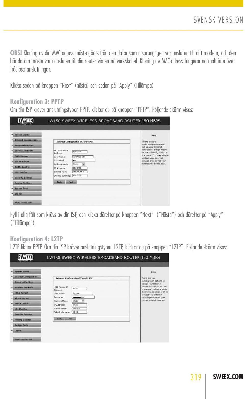 Klicka sedan på knappen Next (nästa) och sedan på Apply (Tillämpa) Konfiguration 3: PPTP Om din ISP kräver anslutningstypen PPTP, klickar du på knappen PPTP.