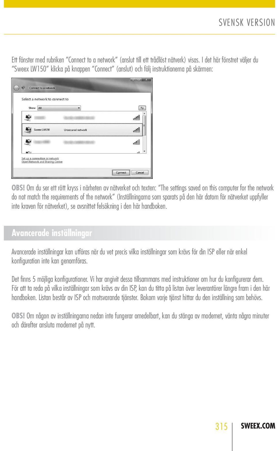 Om du ser ett rött kryss i närheten av nätverket och texten: The settings saved on this computer for the network do not match the requirements of the network (Inställningarna som sparats på den här