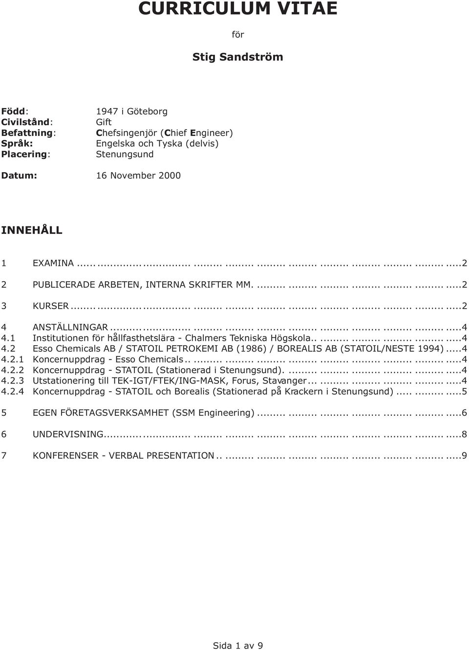 1 Institutionen för hållfasthetslära - Chalmers Tekniska Högskola.................4 4.2 Esso Chemicals AB / STATOIL PETROKEMI AB (1986) / BOREALIS AB (STATOIL/NESTE 1994)...4 4.2.1 Koncernuppdrag - Esso Chemicals.