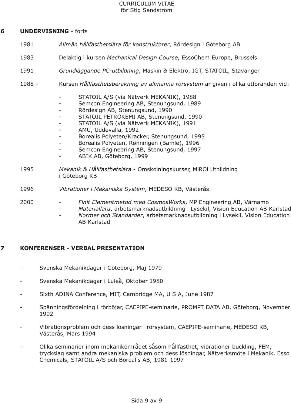 Engineering AB,, 1989 - Rördesign AB,, 1990 - STATOIL PETROKEMI AB,, 1990 - STATOIL A/S (via Nätverk MEKANIK), 1991 - AMU, Uddevalla, 1992 - Borealis Polyeten/Kracker,, 1995 - Borealis Polyeten,