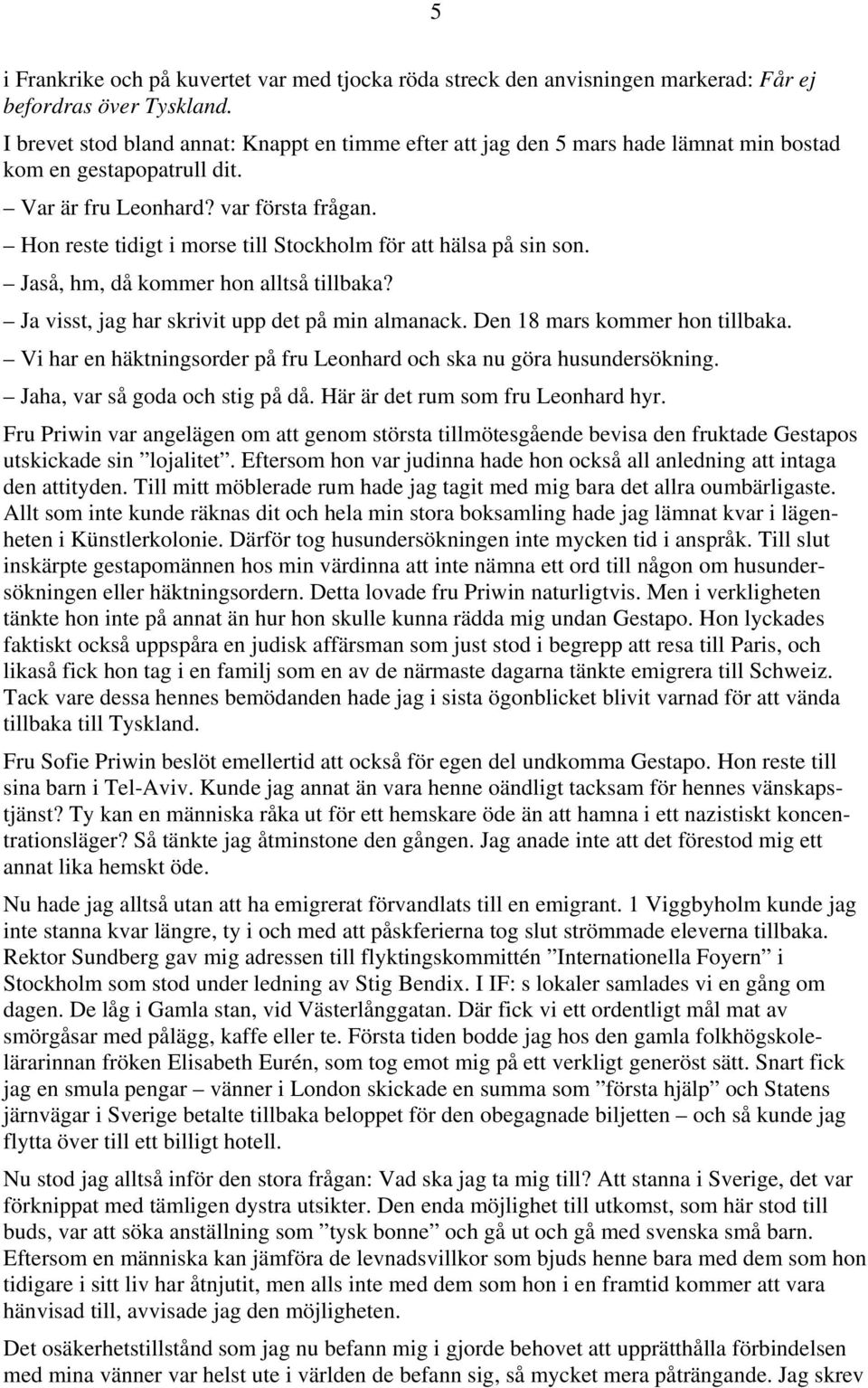 Hon reste tidigt i morse till Stockholm för att hälsa på sin son. Jaså, hm, då kommer hon alltså tillbaka? Ja visst, jag har skrivit upp det på min almanack. Den 18 mars kommer hon tillbaka.