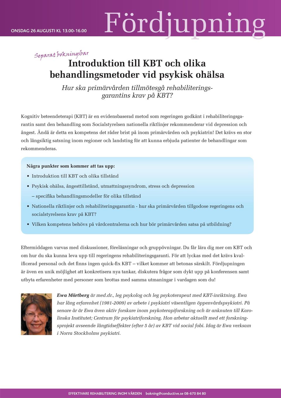 Kognitiv beteendeterapi (KBT) är en evidensbaserad metod som regeringen godkänt i rehabiliteringsgarantin samt den behandling som Socialstyrelsen nationella riktlinjer rekommenderar vid depression