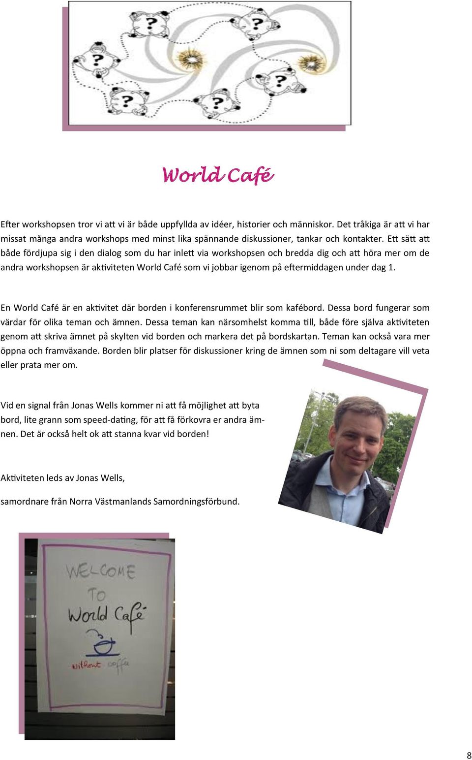 Ett sätt att både fördjupa sig i den dialog som du har inlett via workshopsen och bredda dig och att höra mer om de andra workshopsen är aktiviteten World Café som vi jobbar igenom på eftermiddagen