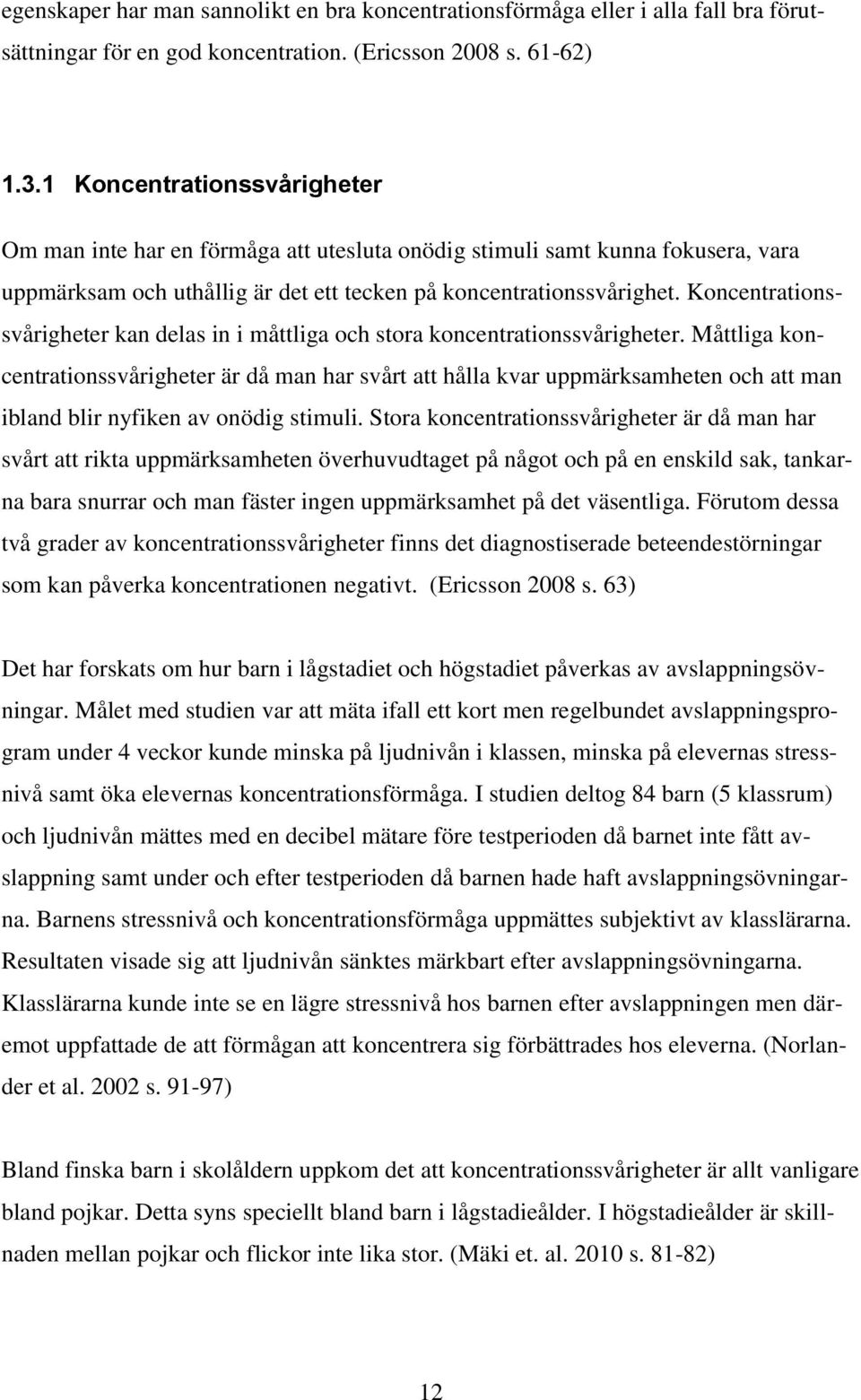 Koncentrationssvårigheter kan delas in i måttliga och stora koncentrationssvårigheter.