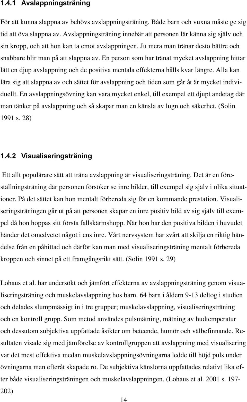 En person som har tränat mycket avslappning hittar lätt en djup avslappning och de positiva mentala effekterna hålls kvar längre.