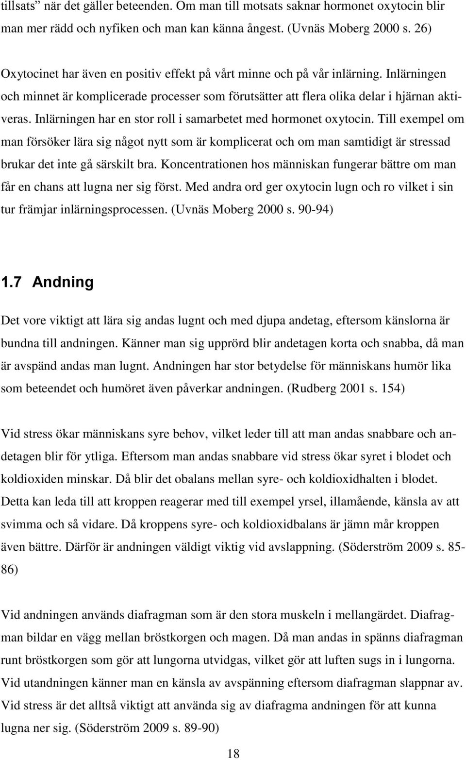 Inlärningen har en stor roll i samarbetet med hormonet oxytocin. Till exempel om man försöker lära sig något nytt som är komplicerat och om man samtidigt är stressad brukar det inte gå särskilt bra.