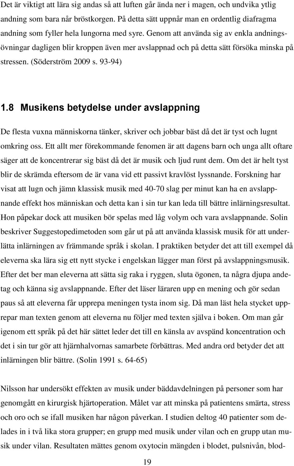 Genom att använda sig av enkla andningsövningar dagligen blir kroppen även mer avslappnad och på detta sätt försöka minska på stressen. (Söderström 2009 s. 93-94) 1.