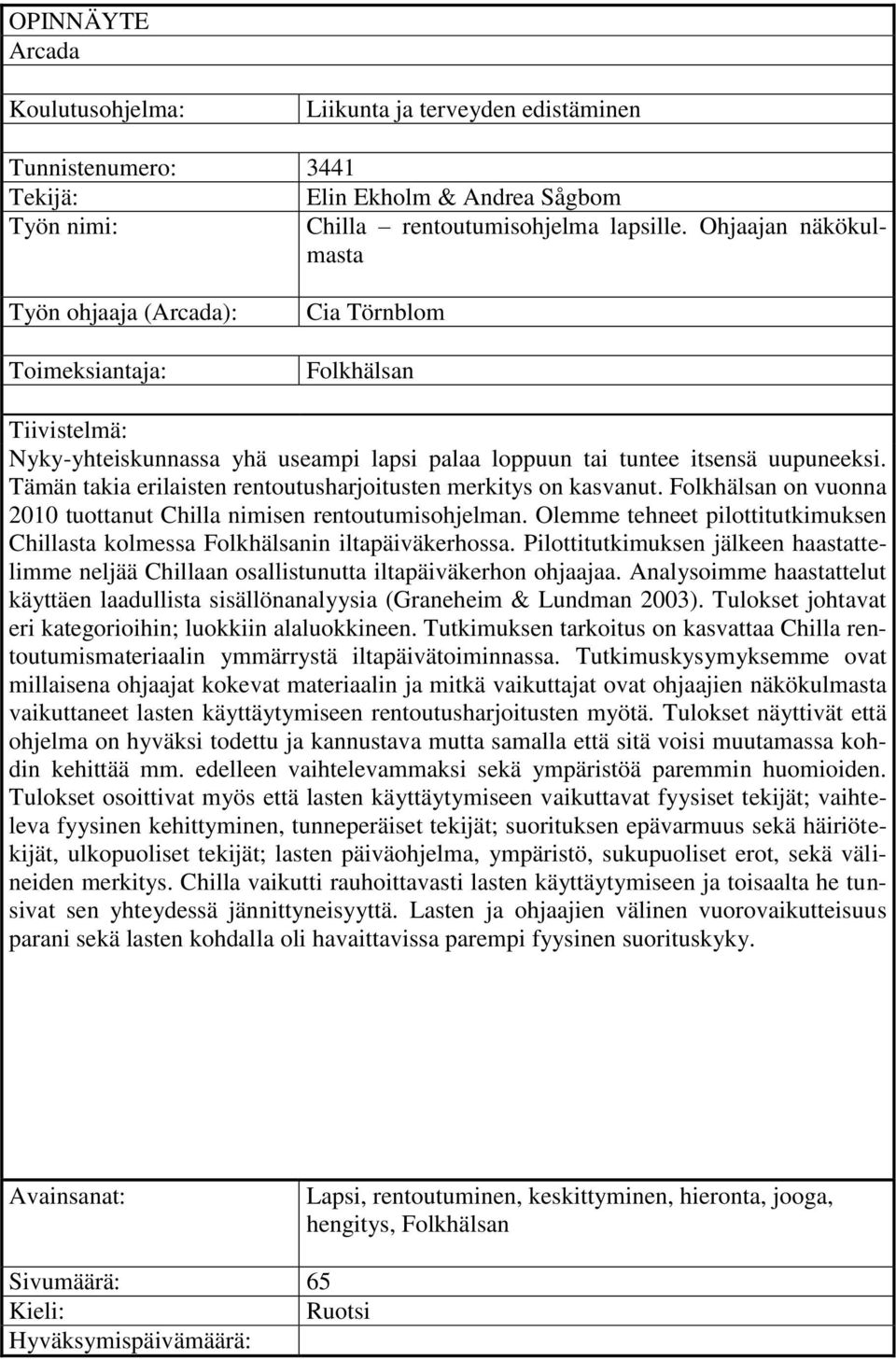 Tämän takia erilaisten rentoutusharjoitusten merkitys on kasvanut. Folkhälsan on vuonna 2010 tuottanut Chilla nimisen rentoutumisohjelman.