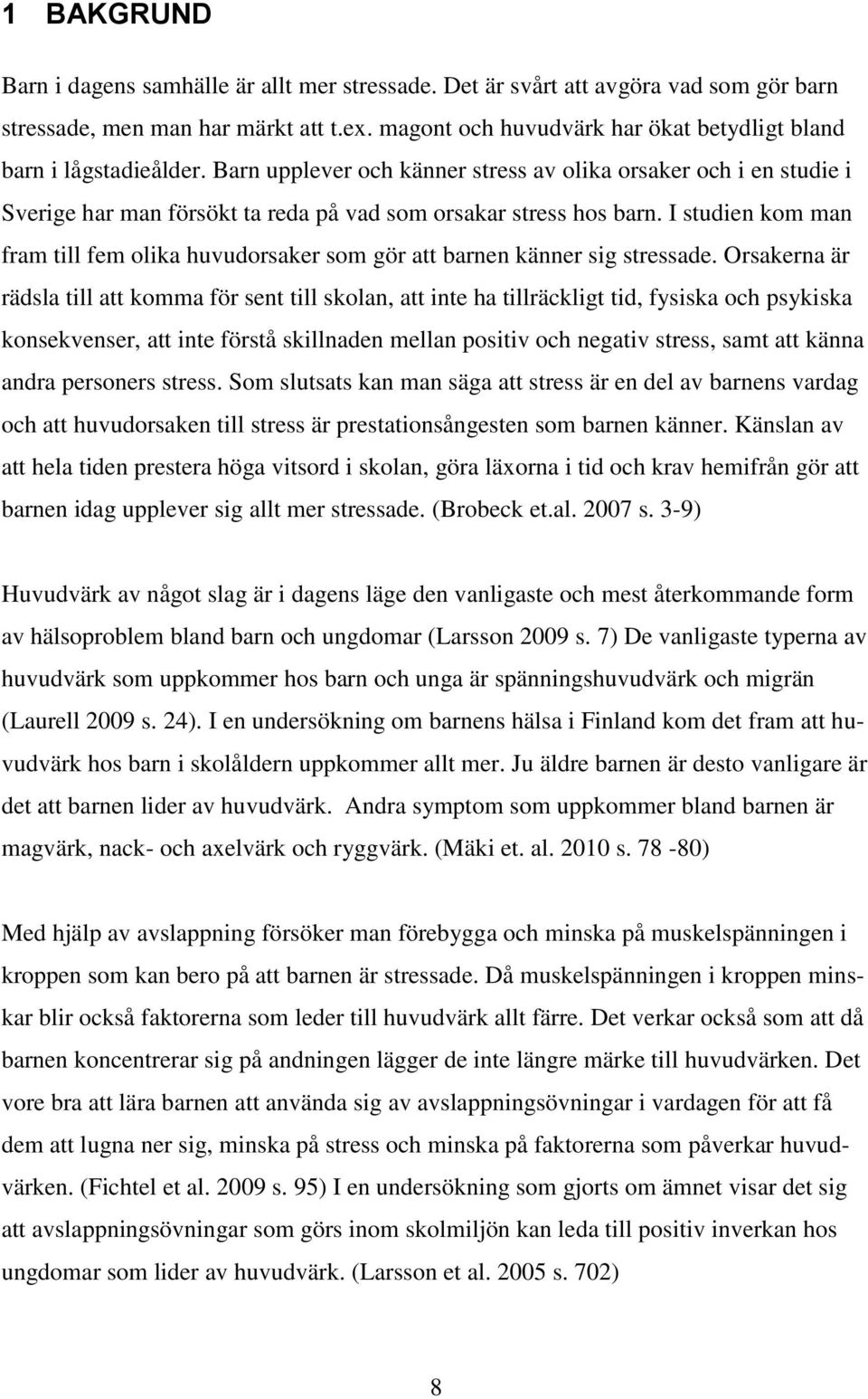 Barn upplever och känner stress av olika orsaker och i en studie i Sverige har man försökt ta reda på vad som orsakar stress hos barn.