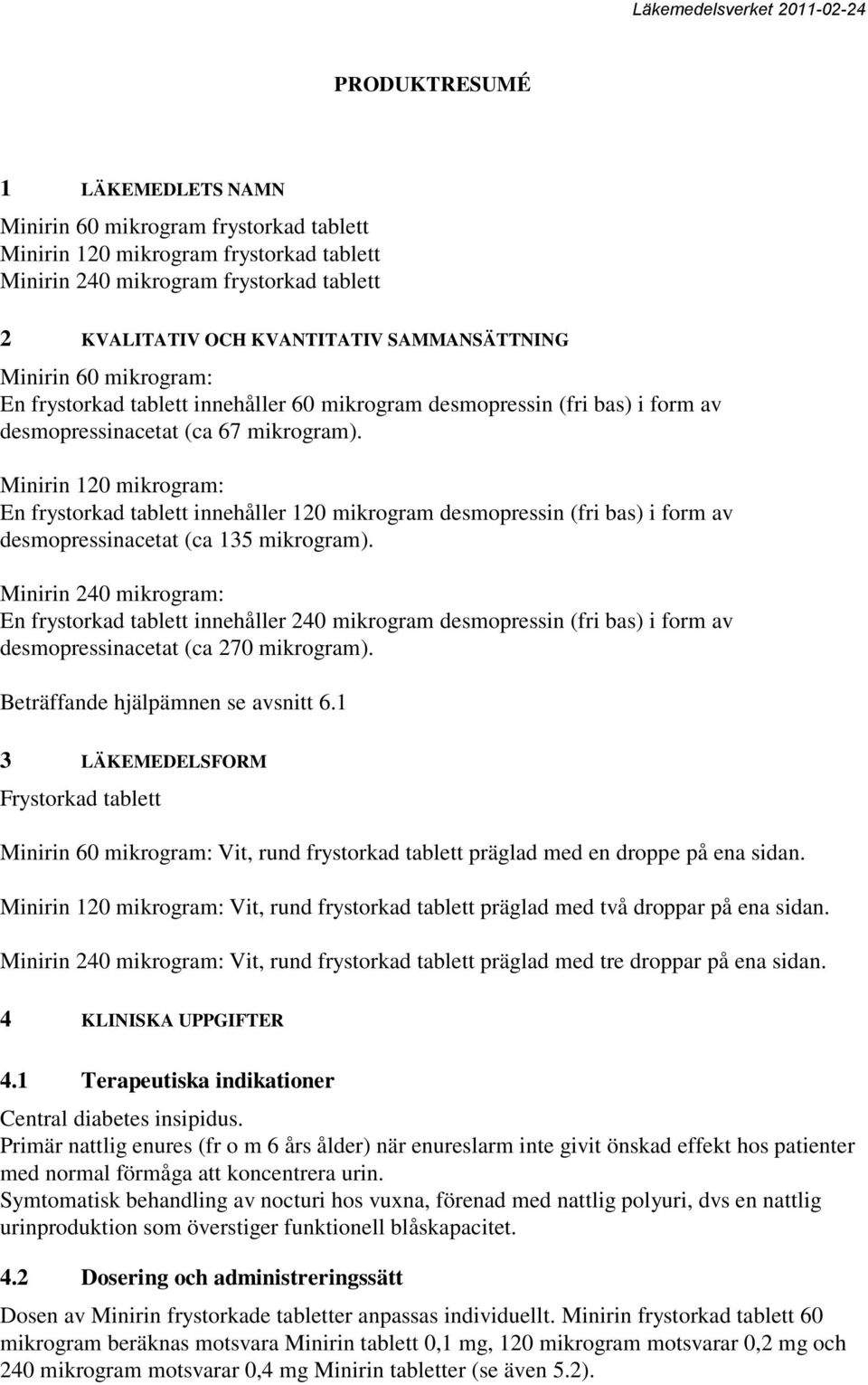 Minirin 120 mikrogram: En frystorkad tablett innehåller 120 mikrogram desmopressin (fri bas) i form av desmopressinacetat (ca 135 mikrogram).