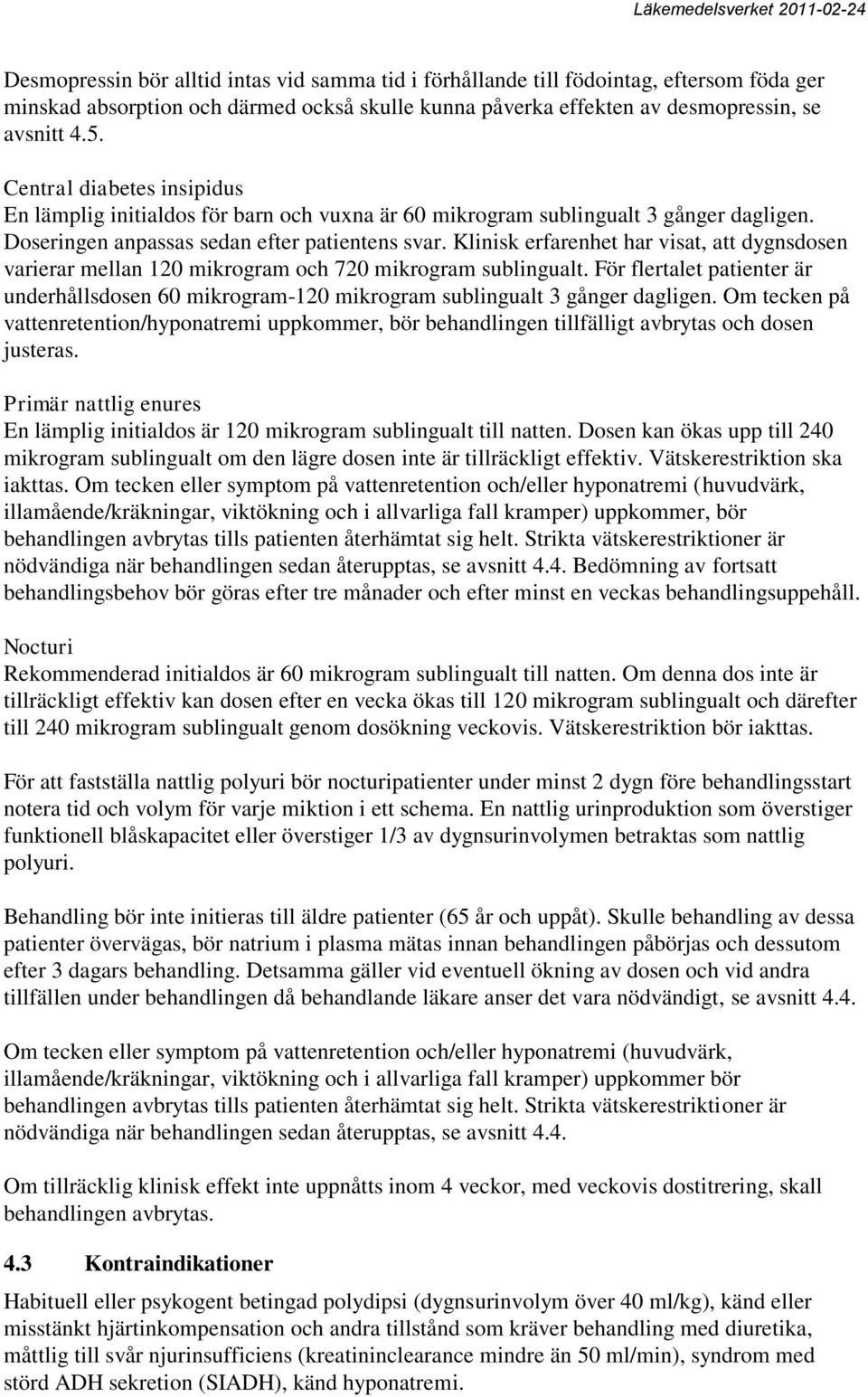 Klinisk erfarenhet har visat, att dygnsdosen varierar mellan 120 mikrogram och 720 mikrogram sublingualt.