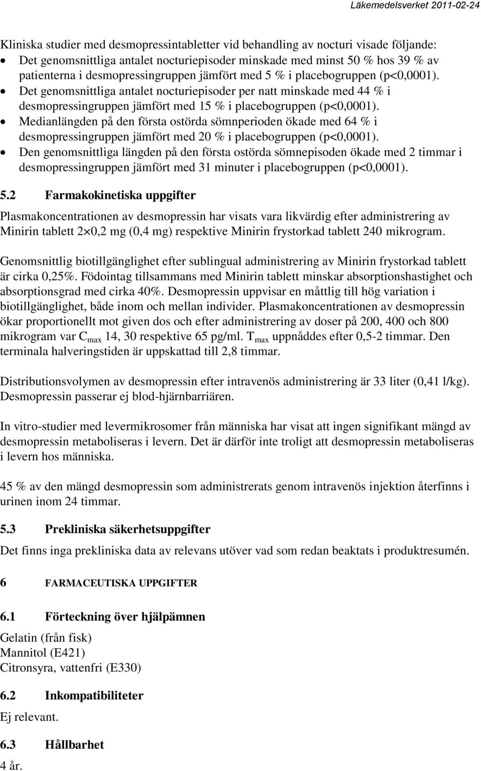 Medianlängden på den första ostörda sömnperioden ökade med 64 % i desmopressingruppen jämfört med 20 % i placebogruppen (p<0,0001).