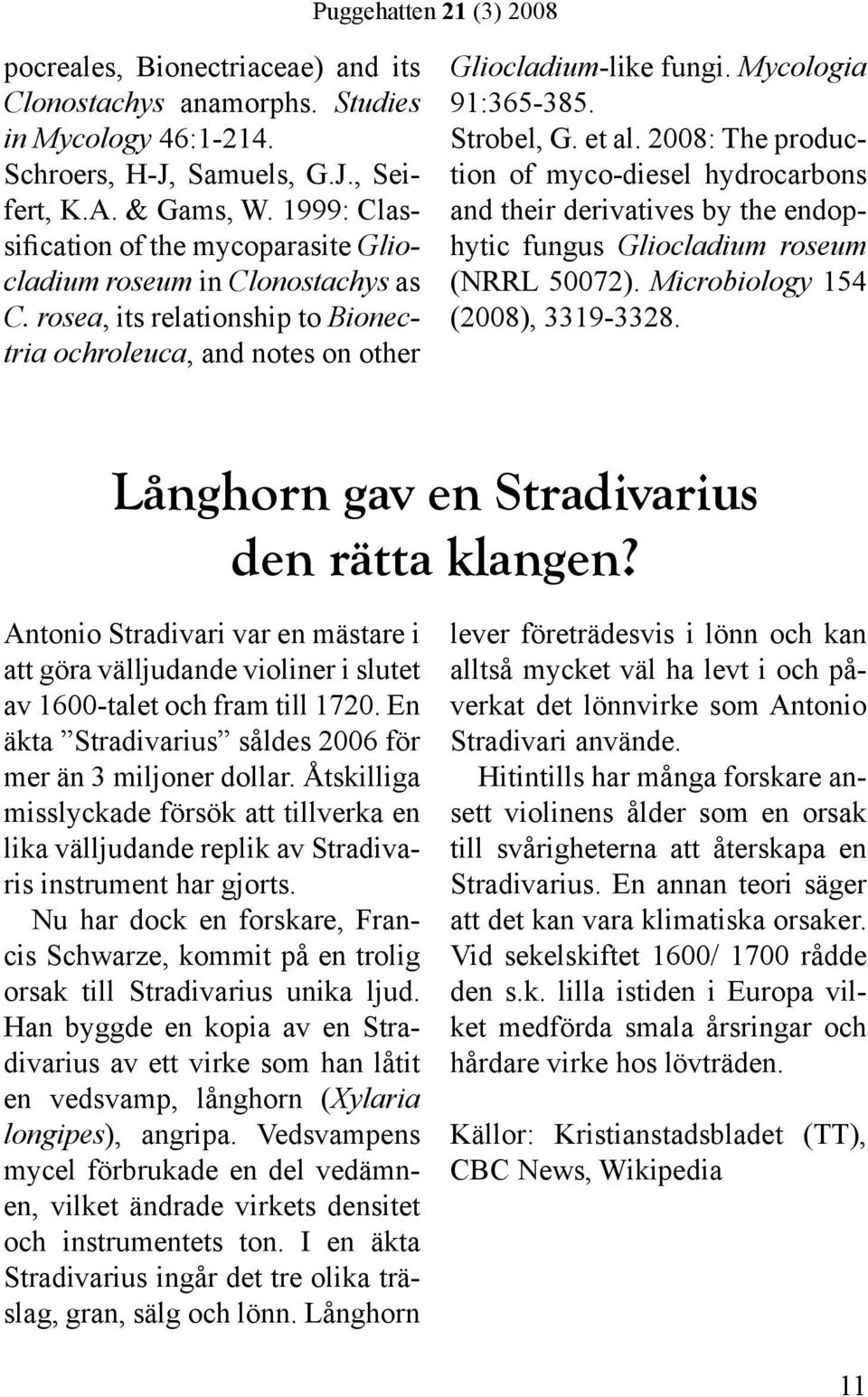 Strobel, G. et al. 2008: The production of myco-diesel hydrocarbons and their derivatives by the endophytic fungus Gliocladium roseum (NRRL 50072). Microbiology 154 (2008), 3319-3328.