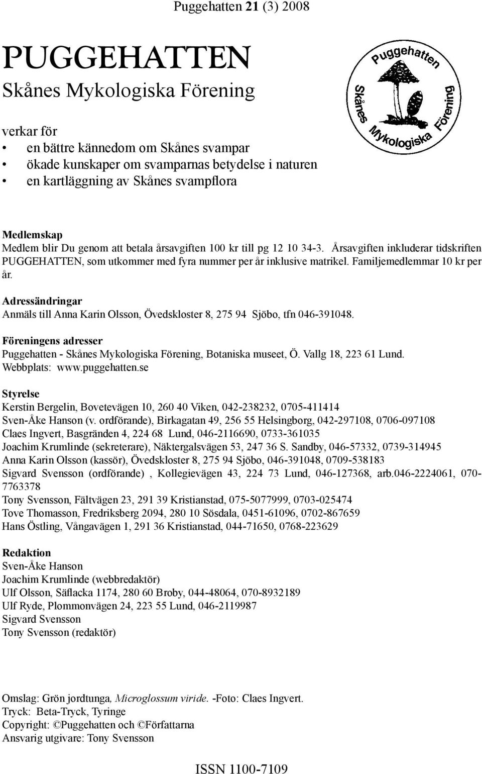 Adressändringar Anmäls till Anna Karin Olsson, Övedskloster 8, 275 94 Sjöbo, tfn 046-391048. Föreningens adresser Puggehatten - Skånes Mykologiska Förening, Botaniska museet, Ö. Vallg 18, 223 61 Lund.