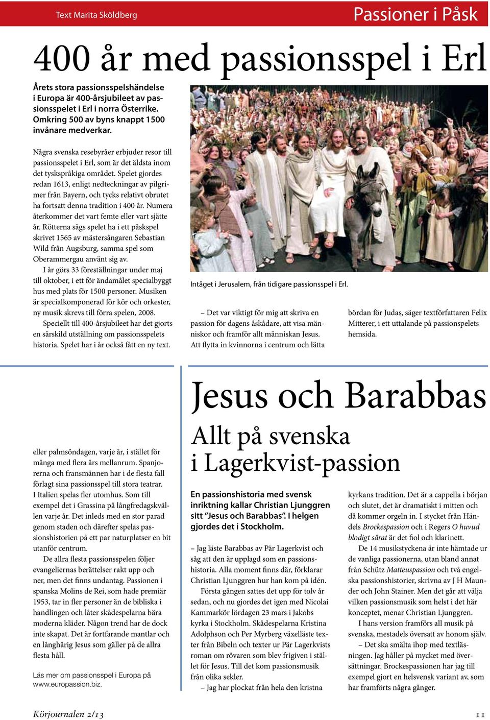 Spelet gjordes redan 1613, enligt nedteckningar av pilgrimer från Bayern, och tycks relativt obrutet ha fortsatt denna tradition i 400 år. Numera återkommer det vart femte eller vart sjätte år.