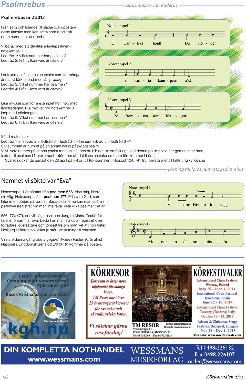 I notexempel 2 citeras en psalm som för många är starkt förknippad med långfredagen. Ledtråd 3: Vilket nummer har psalmen? Ledtråd 4: Från vilken vers är citatet?