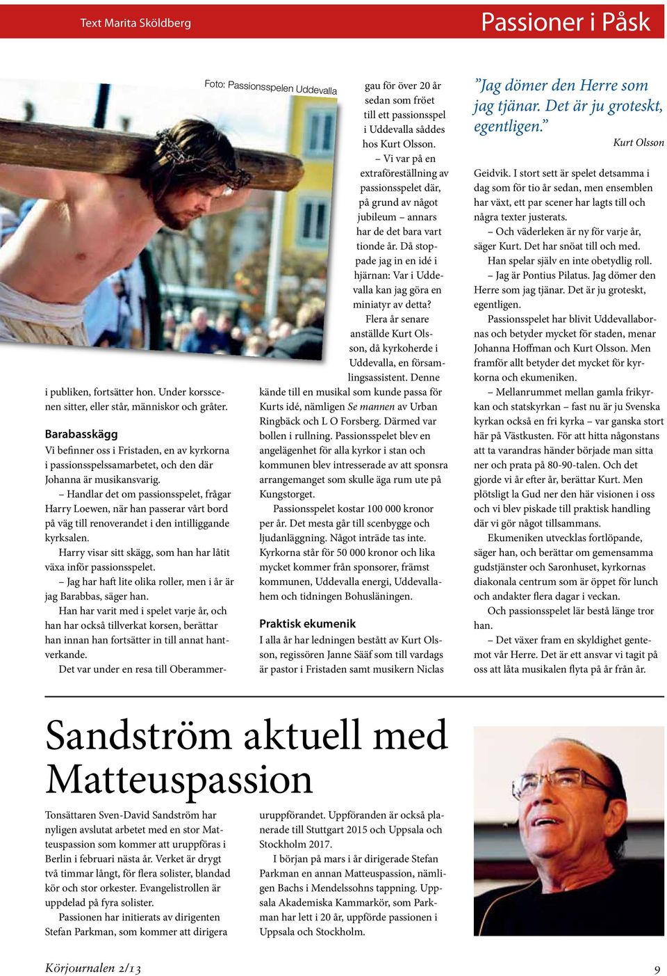 Handlar det om passionsspelet, frågar Harry Loewen, när han passerar vårt bord på väg till renoverandet i den intilliggande kyrksalen.