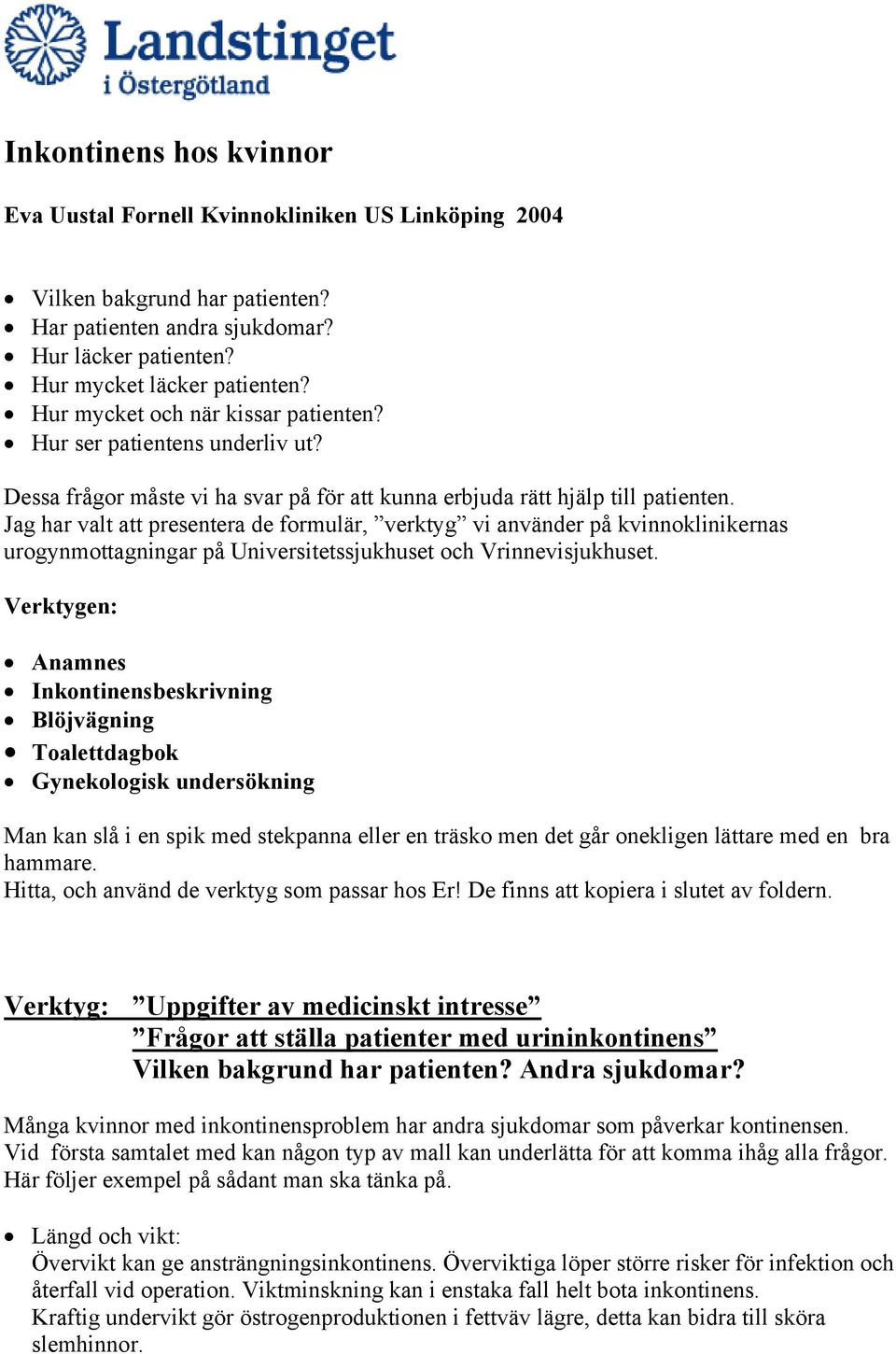 Jag har valt att presentera de formulär, verktyg vi använder på kvinnoklinikernas urogynmottagningar på Universitetssjukhuset och Vrinnevisjukhuset.