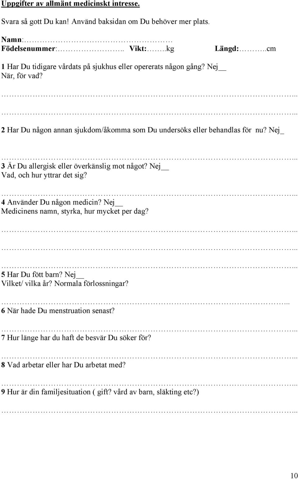 Nej_ 3 Är Du allergisk eller överkänslig mot något? Nej Vad, och hur yttrar det sig? 4 Använder Du någon medicin? Nej Medicinens namn, styrka, hur mycket per dag? 5 Har Du fött barn?