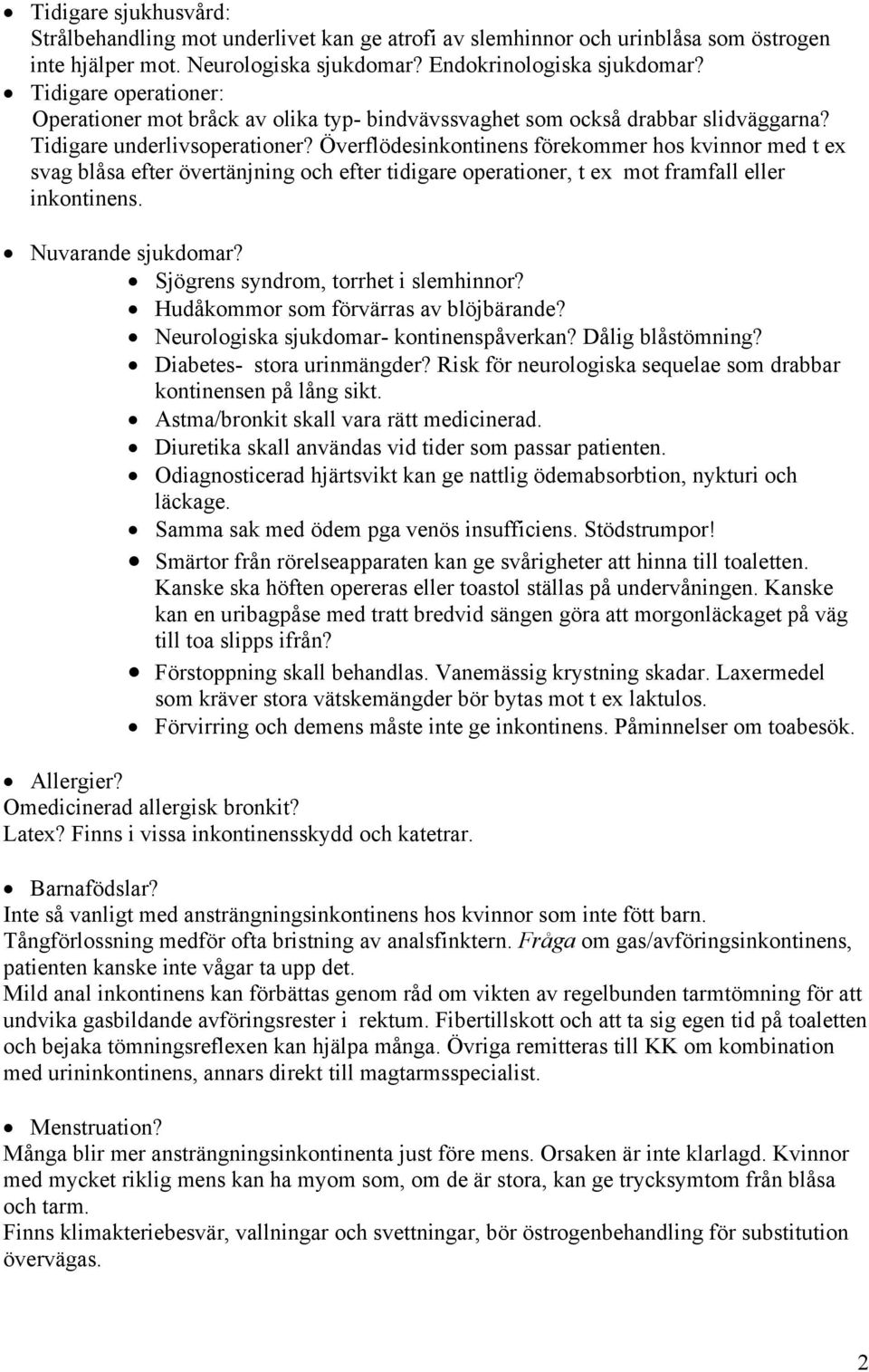 Överflödesinkontinens förekommer hos kvinnor med t ex svag blåsa efter övertänjning och efter tidigare operationer, t ex mot framfall eller inkontinens. Nuvarande sjukdomar?