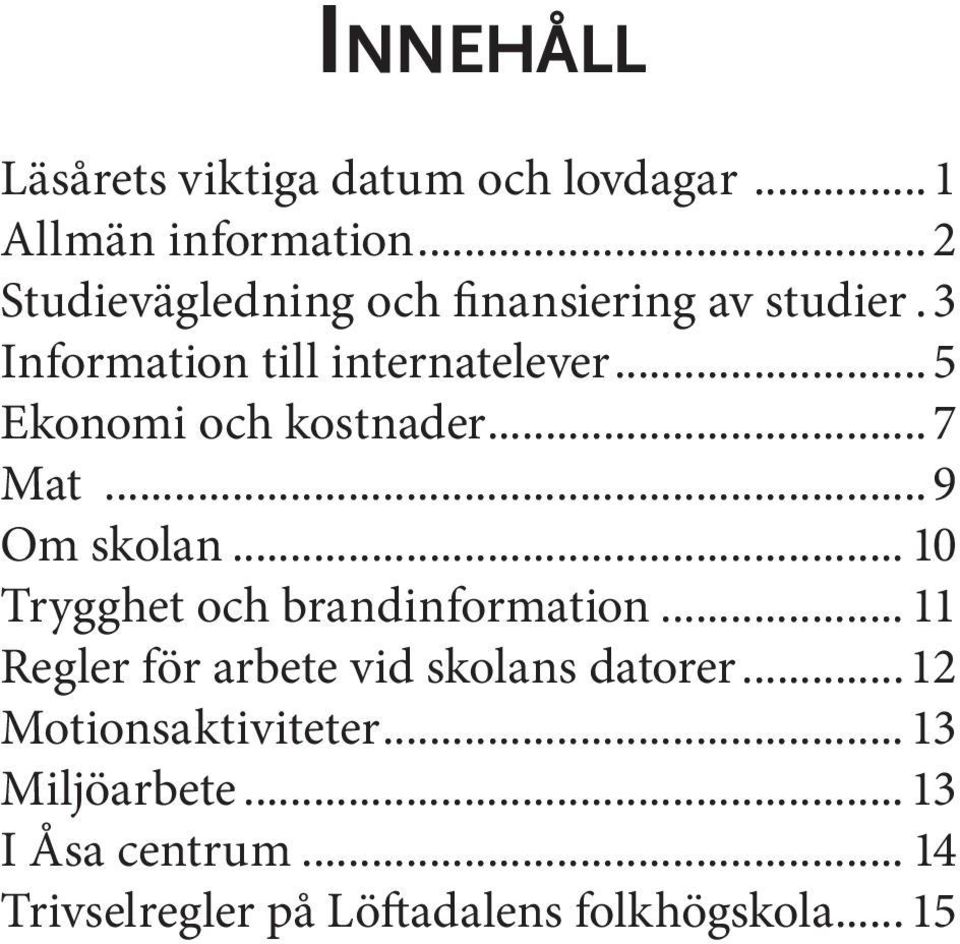 .. 5 Ekonomi och kostnader...7 Mat...9 Om skolan... 10 Trygghet och brandinformation.