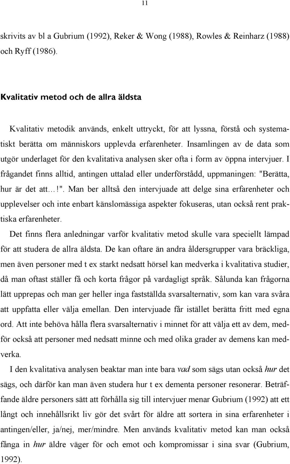 Insamlingen av de data som utgör underlaget för den kvalitativa analysen sker ofta i form av öppna intervjuer.