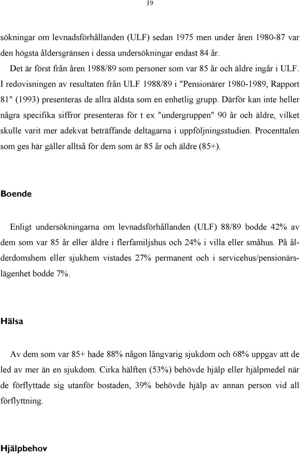 I redovisningen av resultaten från ULF 1988/89 i "Pensionärer 1980-1989, Rapport 81" (1993) presenteras de allra äldsta som en enhetlig grupp.