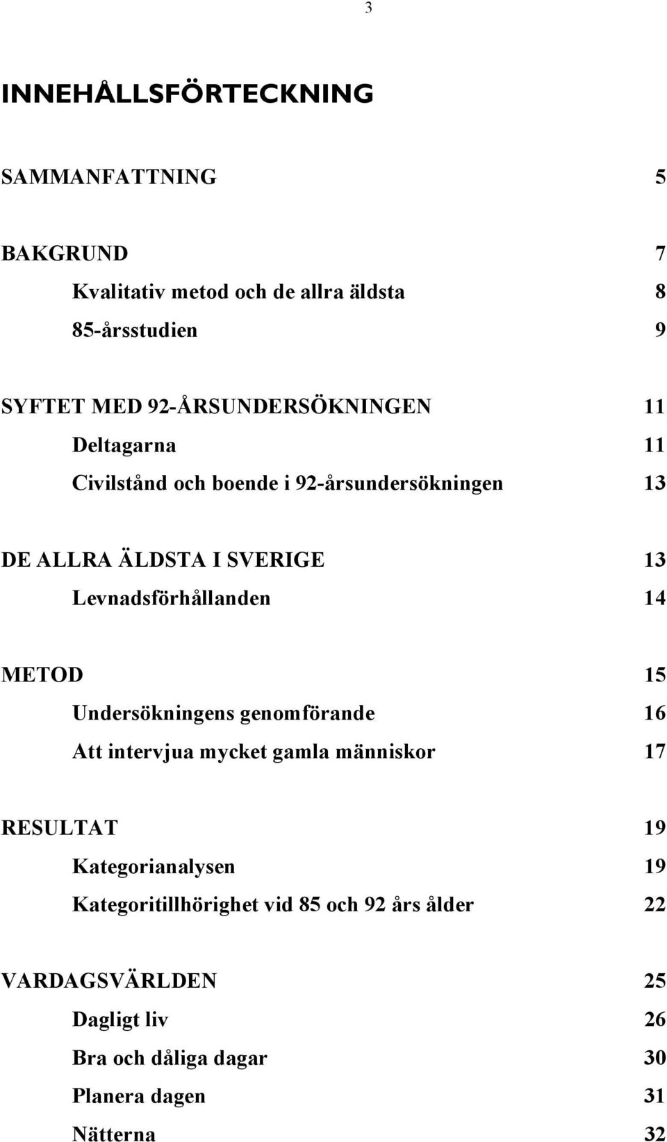 Levnadsförhållanden 14 METOD 15 Undersökningens genomförande 16 Att intervjua mycket gamla människor 17 RESULTAT 19