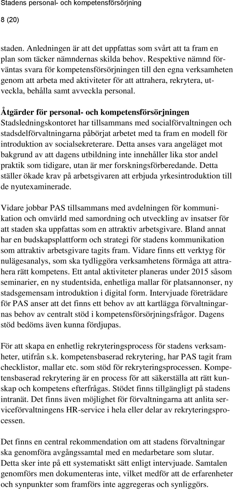 Åtgärder för personal- och kompetensförsörjningen Stadsledningskontoret har tillsammans med socialförvaltningen och stadsdelförvaltningarna påbörjat arbetet med ta fram en modell för introduktion av