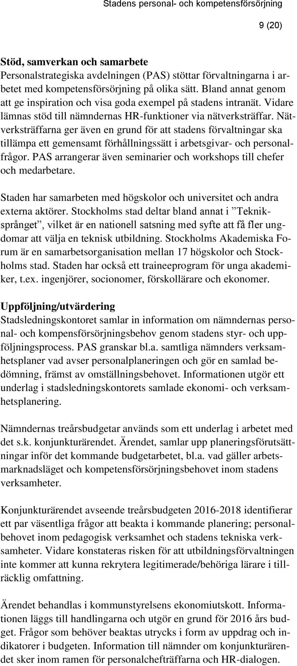 Nätverksträffarna ger även en grund för att stadens förvaltningar ska tillämpa ett gemensamt förhållningssätt i arbetsgivar- och personalfrågor.